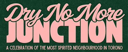 Dry No More Junction: a celebration of the most spirited neighbourhood in Toronto
